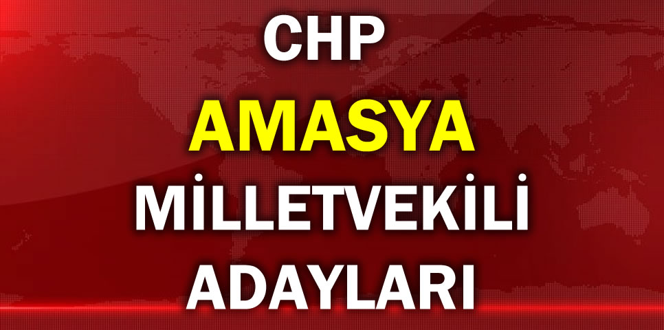 CUMHURİYET HALK PARTİSİ  AMASYA MİLLETVEKİLİ ADAY LİSTESİ